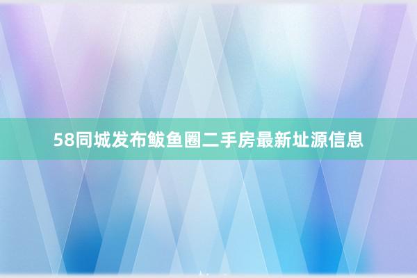 58同城发布鲅鱼圈二手房最新址源信息